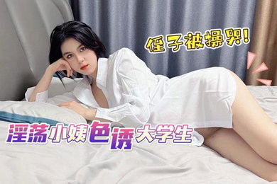 娜娜淫荡小姨色诱大学生侄子被操哭