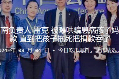 中华儿慈会河南负责人雷克被曝哄骗患病孩子妈妈陪睡才给捐款直到把孩子拖死把捐款吞了